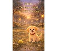 Buddy, der kleine Hund, der seinen Platz fand: Ein liebevolles Kinderbuch über Freundschaft, Zugehörigkeit und Vertrauen - zum Vorlesen für Kinder ab 3 Jahren (Kleine Herzen - große Gefühle)