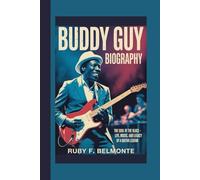 BUDDY GUY BIOGRAPHY: The Soul of the Blues - Life, Music, and Legacy of a Guitar Legend