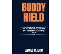 Buddy Hield: The Life, Struggles, and Rise of a Caribbean Basketball Star (BIOGRAPHIES OF ICONS)