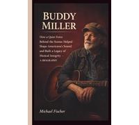 BUDDY MILLER: How a Quiet Force Behind the Scenes Helped Shape Americana's Sound and Built a Legacy of Musical Integrity - A BIOGRAPHY