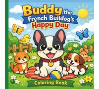 Buddy the French Bulldog’s Happy Day Coloring Book: A Dog-Themed Coloring Book for Kids Ages 3-8 Teaching Kindness, Routines, and Self-Care