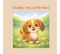 Buddy, the Little Hero: A Heartwarming Picture Book About Courage, Kindness, and Believing in Yourself