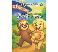 Buddy und Sloth - Meister der Arena: Kinderbuch über E-Sports, Fußball und Geld - Finanzbildung, Verantwortung und Steuern einfach erklärt! (Sloth & Buddy - Mission Money“)