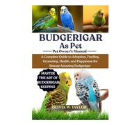 BUDGERIGAR AS PET: A Complete Guide to Adoption, Feeding, Grooming, Health, and Happiness for Rescue Amazing Budgerigar