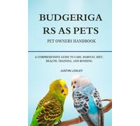BUDGERIGARS AS PETS: A COMPREHENSIVE GUIDE TO CARE, HABITAT, DIET, HEALTH, TRAINING, AND BONDING