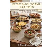 Budget Batch Cooking for Retirees: 50 Affordable Make-Ahead Recipes for Cooking on a Fixed Income, Freezer Meals, Leftovers & Easy Weeknight Dinners (The Practical Kitchen Recipe Series)