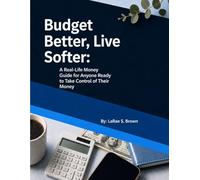 Budget Better, Live Softer: A Real Life Money Guide For Anyone Ready to Take Control of Their Money