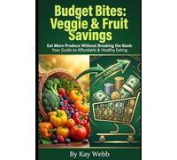 Budget Bites: Veggie & Fruit Savings: Eat More Produce Without Breaking the Bank: Your Guide to Affordable & Healthy Eating