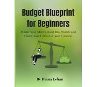 Budget Blueprint for Beginners: Master Your Money, Build Real Wealth, and Finally Take Control of Your Finances