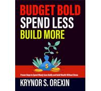 Budget Bold Spend Less Build More: Proven Steps to Spend Wisely Save Boldly and Build Wealth Without Stress