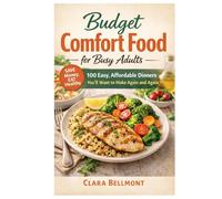 Budget Comfort Food for Busy Adults: 100 Easy, Affordable Dinners You’ll Want to Make Again and Again