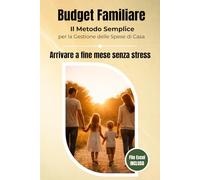 Budget Familiare: Il Metodo Semplice per la Gestione delle Spese di Casa, Organizzare il Budget Familiare, Ridurre le Spese e Risparmiare Ogni Mese