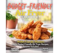Budget-Friendly Air Fryer Cookbook: Wallet-Friendly Wonders - 100+ Pocket-Friendly Air Fryer Recipes, Pictures Included (Air Fryer Collection)