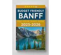 BUDGET FRIENDLY BANFF (FULL COLOR TRAVEL GUIDE 2025-2026): Discover Top Attractions, Street Foods, Scenic Routes, and Adventure-Filled Days With The Best of the Canadian Rockies