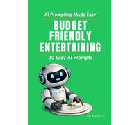 Budget Friendly Entertaining: 30 Easy AI Prompts: Use ChatGPT to Make Confident Hosting Decisions Without Overspending (AI Prompting Made Easy)