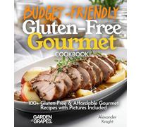 Budget-Friendly Gluten-Free Gourmet Cookbook: 100+ Affordable Elegance Recipes with Pictures Included (Gluten-Free Collection)
