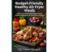 Budget-Friendly Healthy Air Fryer Meals: Delicious & Affordable Recipes Using Simple Ingredients for Everyday Cooking