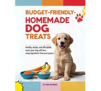 Budget Friendly Homemade Dog Treats: Healthy, Simple, and Affordable Treats Your Dog Will Love Using Ingredients from Your Pantry (Budget Paws)