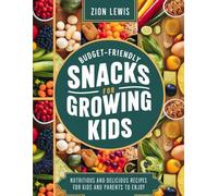 Budget-Friendly Snacks for Growing Kids: Simple Homemade Bites That Save Money And Keep Little Ones Happy (Lunchbox Treat Recipes)