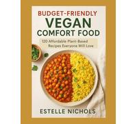 Budget-Friendly Vegan Comfort Food: 120 Affordable Plant-Based Recipes Everyone Will Love (Guilt-Free Sweets Series)