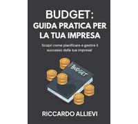 Budget: guida pratica per la tua impresa: Scopri come pianificare e gestire il successo della tua impresa!