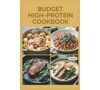 Budget High-Protein Cookbook: Affordable Recipes for Healthy Eating Without Breaking the Bank, Eat Well and Save Money at the Same Time (High-Protein Healthy Recipes)