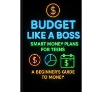 Budget Like a Boss: Smart Money Plans for Teens: A Beginners Guide to Money (Teen Money Mastery Series)