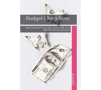Budget Like a Boss: Take Control of Your Cash, Crush Debt, and Build the Life You Deserve