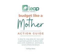 Budget Like a Mother Action Guide: A step-by-step plan for new and expectant parents to ditch debt, save with confidence, and build a secure financial future