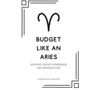 Budget Like an Aries: A Zodiac-Inspired Monthly Money Workbook & Spending Log: 12 Months of Prompts, Mantras & Financial Tracking for Aries Energy