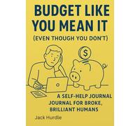 Budget Like You Mean It (Even Though You Don’t): A Self-Help Journal for Broke, Brilliant Humans Who Are Trying Their Best (Mostly)