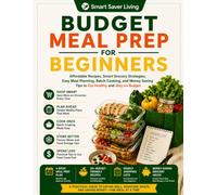 Budget Meal Prep for Beginners: Simple Recipes, Smart Grocery Hacks, Batch Cooking Strategies, Weekly Meal Plans, Food Budgeting Tips, and Easy Healthy Meals for Busy People (Smart Saver Living)