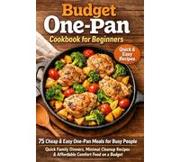 Budget One-Pan Cookbook for Beginners: 75 Cheap & Easy One-Pan Meals for Busy People - Quick Family Dinners, Minimal Cleanup Recipes & Affordable Comfort Food on a Budget