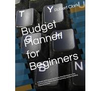 Budget Planner for Beginners: A Simple and Empowering Step-by-Step Workbook to Take Control of Your Money, Stop Overspending, and Start Building Financial Freedom