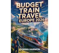 Budget Train Travel Europe 2026: Insider Tips for Affordable Rail Journeys, Money-Saving Passes, Solo Adventures, and Smart Route Planning Across the Continent