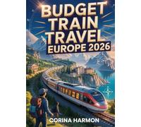 Budget Train Travel Europe 2026: Insider Tips for Affordable Rail Journeys, Money-Saving Passes, Solo Adventures, and Smart Route Planning Across the Continent