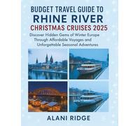 BUDGET TRAVEL GUIDE TO RHINE RIVER CHRISTMAS CRUISES 2025: Discover Hidden Gems of Winter Europe Through Affordable Voyages and Unforgettable Seasonal Adventures