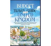 Budget Travel Guide to the United Kingdom 2025: Discover How to Explore Britain’s Best Destinations, Must-See Landmarks, and Authentic Experiences Without Emptying Your Wallet
