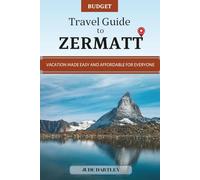 Budget Travel Guide to Zermatt: Vacation Made Easy and Affordable for Everyone
