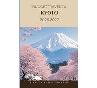 BUDGET TRAVEL TO KYOTO 2026-2027: Discover Kyoto’s Historic Landmarks, Top Attractions, Local Gems & Insider Picks