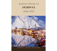 BUDGET TRAVEL TO NORWAY 2026-2027: Discover Norway’s Secret Spots (Unmissable Attractions, Old-World Villages, Food & Lodging Picks, and Practical Planning Advice)