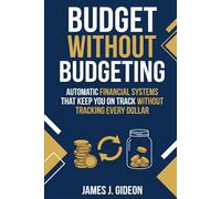 Budget Without Budgeting: Automatic Financial Systems That Keep You on Track Without Tracking Every Dollar (The Everyday Wealth Series)
