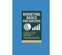 Budgeting Basics For Success:: A Guide For Small Enterprises and Individuals, Empowering Your Financial Future Through Simple Budgeting Techiques