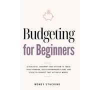 Budgeting for Beginners: A Realistic, Judgment-Free System to Track Your Spending, Build an Emergency Fund, and Stick to a Budget That Actually Works (Personal Finance)