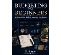 BUDGETING FOR BEGINNERS: A STEP-BY-STEP GUIDE TO MANAGING YOUR MONEY