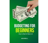 Budgeting for Beginners: How to Start, Stick to a Budget, Save More Money, and Take Control of Your Finances