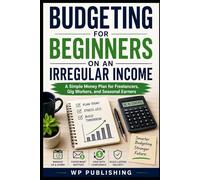 Budgeting for Beginners on an Irregular Income: A Simple Money Plan for Freelancers, Gig Workers, and Seasonal Earners