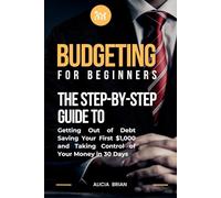 Budgeting for Beginners: The Step-by-Step Guide to Getting Out of Debt, Saving Your First $1,000, and Taking Control of Your Money in 30 Days