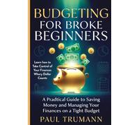 Budgeting For Broke Beginners: A Practical Guide to Saving Money and Managing Your Finances on a Tight Budget