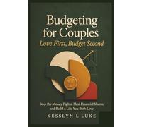 Budgeting for Couples: Love First, Budget Second. Stop the Money Fights, Heal Financial Shame, and Build a Life You Both Love.